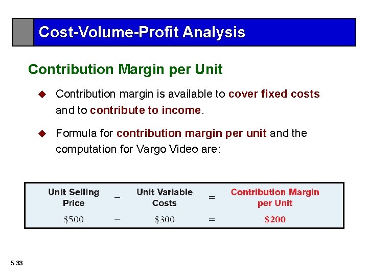 Cost-Volume-Profit Analysis Contribution Margin per Unit 5 -33 u Contribution margin is available to
