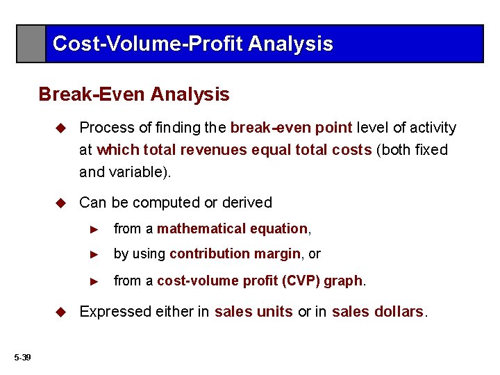 Cost-Volume-Profit Analysis Break-Even Analysis u Process of finding the break-even point level of activity