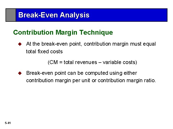 Break-Even Analysis Contribution Margin Technique u At the break-even point, contribution margin must equal