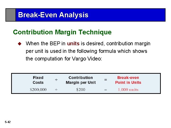 Break-Even Analysis Contribution Margin Technique u 5 -42 When the BEP in units is