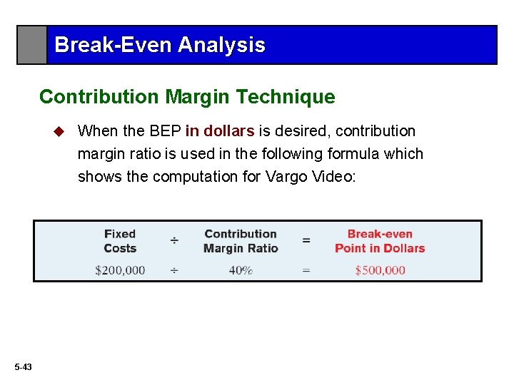 Break-Even Analysis Contribution Margin Technique u 5 -43 When the BEP in dollars is