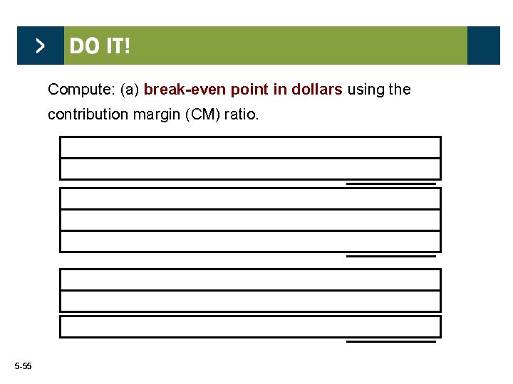 Compute: (a) break-even point in dollars using the contribution margin (CM) ratio. Unit selling