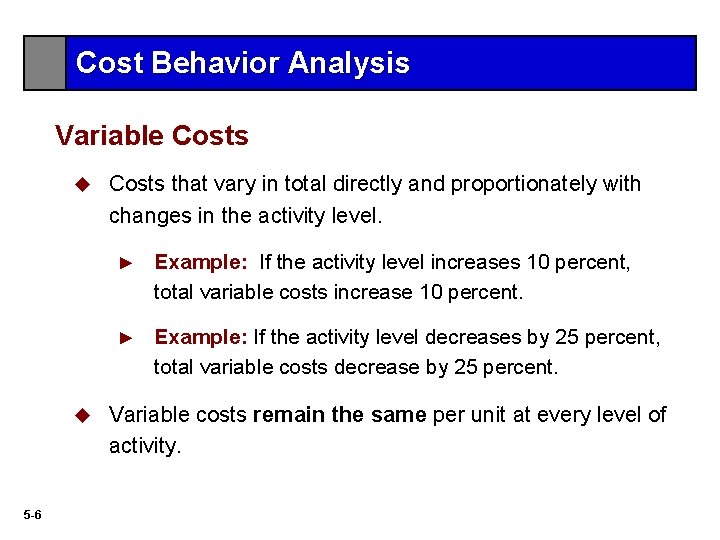 Cost Behavior Analysis Variable Costs u u 5 -6 Costs that vary in total