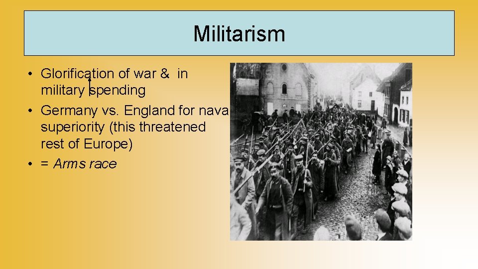 Militarism • Glorification of war & in military spending • Germany vs. England for