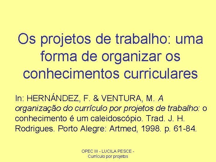 Os projetos de trabalho: uma forma de organizar os conhecimentos curriculares In: HERNÁNDEZ, F.