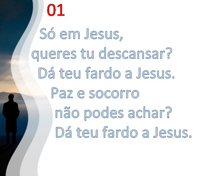 01 Só em Jesus, queres tu descansar? Dá teu fardo a Jesus. Paz e