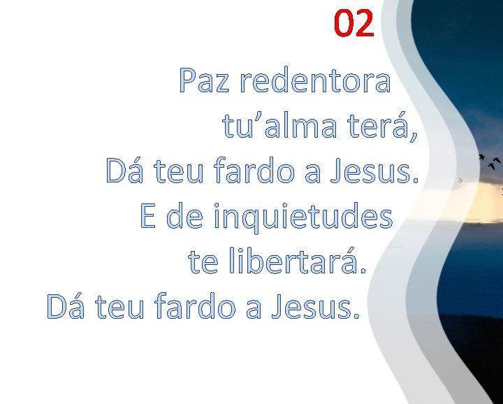 02 Paz redentora tu’alma terá, Dá teu fardo a Jesus. E de inquietudes te