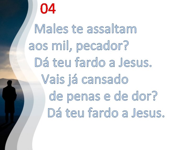 04 Males te assaltam aos mil, pecador? Dá teu fardo a Jesus. Vais já