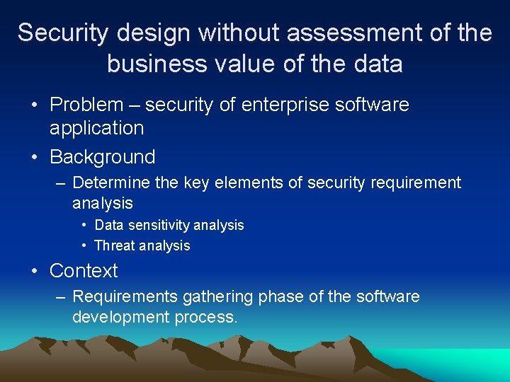 Security design without assessment of the business value of the data • Problem –