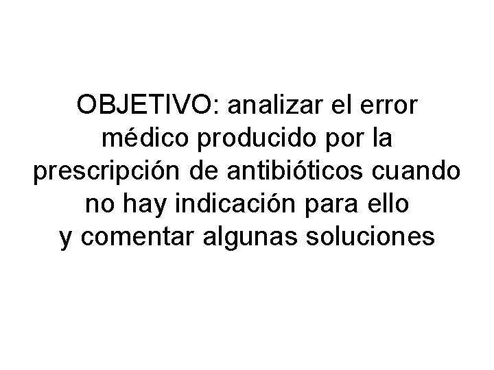 OBJETIVO: analizar el error médico producido por la prescripción de antibióticos cuando no hay