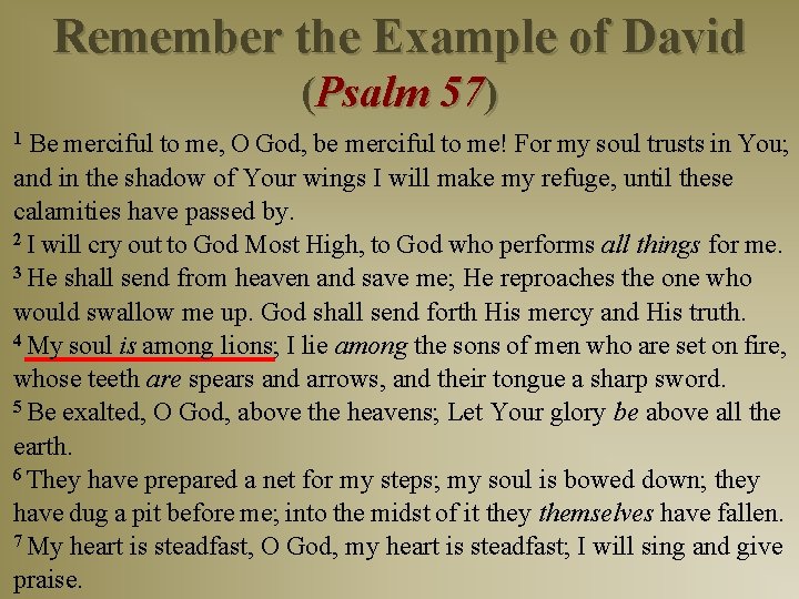 Remember the Example of David (Psalm 57) 1 Be merciful to me, O God,