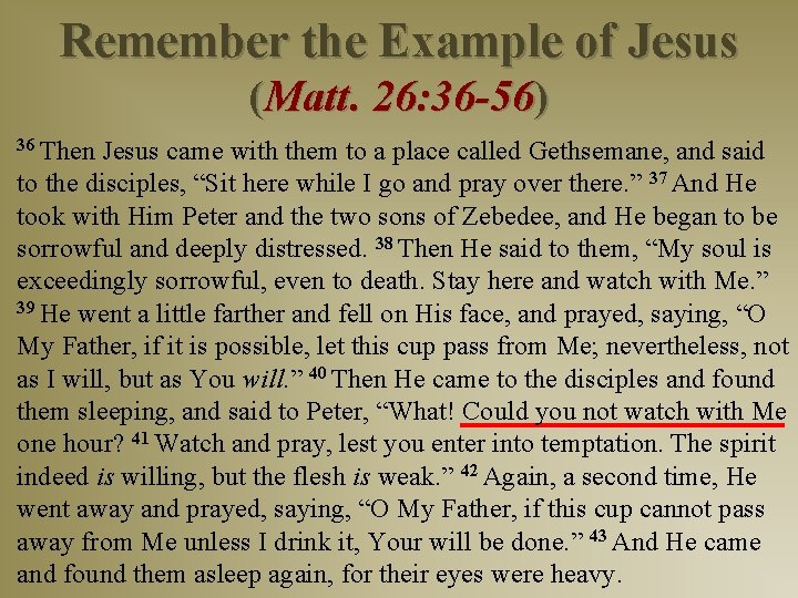 Remember the Example of Jesus (Matt. 26: 36 -56) 36 Then Jesus came with