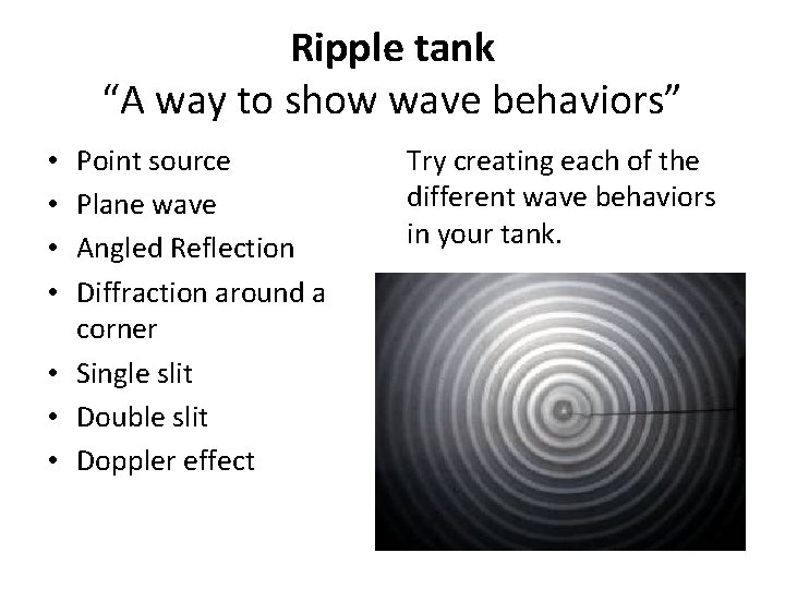 Ripple tank “A way to show wave behaviors” Point source Plane wave Angled Reflection