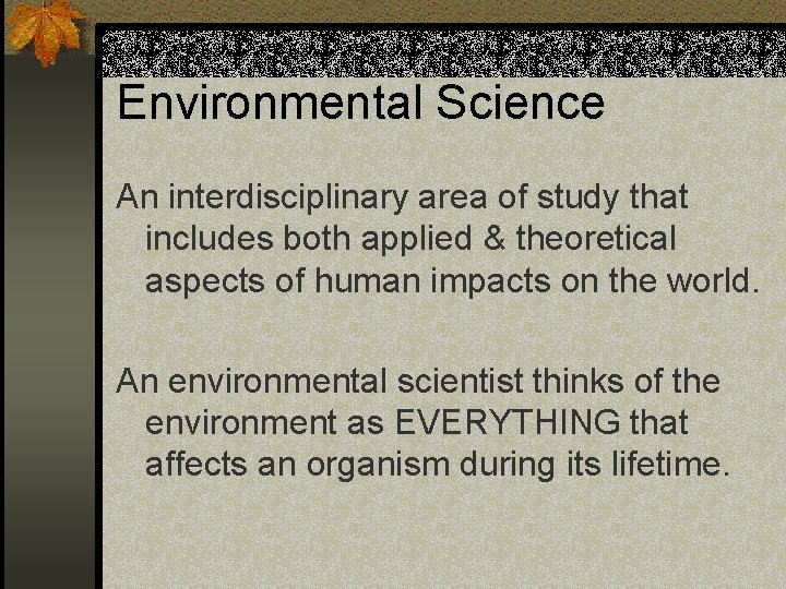 Environmental Science An interdisciplinary area of study that includes both applied & theoretical aspects Environmental Science An interdisciplinary area of study that includes both applied & theoretical aspects