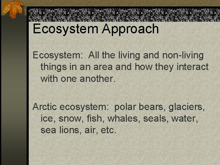Ecosystem Approach Ecosystem: All the living and non-living things in an area and how Ecosystem Approach Ecosystem: All the living and non-living things in an area and how