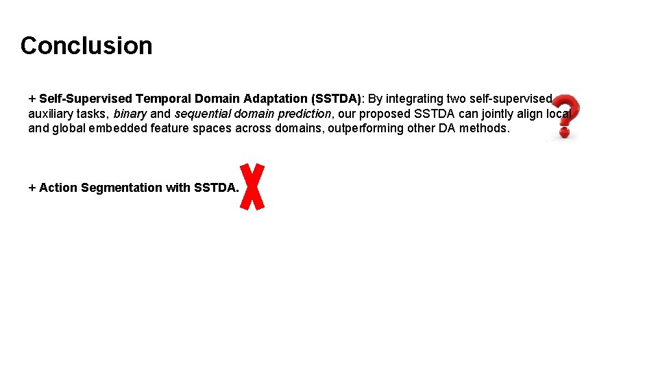 Conclusion + Self-Supervised Temporal Domain Adaptation (SSTDA): By integrating two self-supervised auxiliary tasks, binary