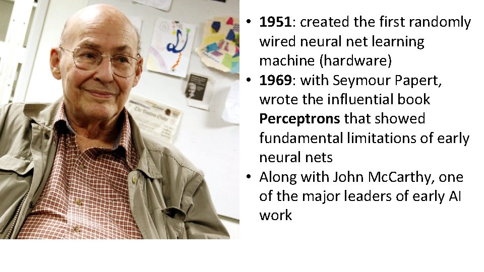  • 1951: created the first randomly wired neural net learning machine (hardware) •