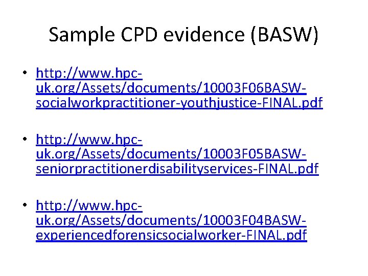 Sample CPD evidence (BASW) • http: //www. hpcuk. org/Assets/documents/10003 F 06 BASWsocialworkpractitioner-youthjustice-FINAL. pdf • Sample CPD evidence (BASW) • http: //www. hpcuk. org/Assets/documents/10003 F 06 BASWsocialworkpractitioner-youthjustice-FINAL. pdf •
