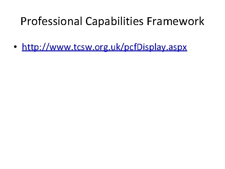 Professional Capabilities Framework • http: //www. tcsw. org. uk/pcf. Display. aspx Professional Capabilities Framework • http: //www. tcsw. org. uk/pcf. Display. aspx