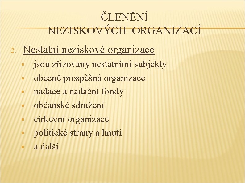 ČLENĚNÍ NEZISKOVÝCH ORGANIZACÍ 2. Nestátní neziskové organizace § § § § jsou zřizovány nestátními