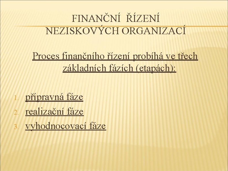 FINANČNÍ ŘÍZENÍ NEZISKOVÝCH ORGANIZACÍ Proces finančního řízení probíhá ve třech základních fázích (etapách): 1.