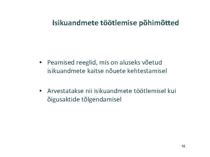 Isikuandmete töötlemise põhimõtted • Peamised reeglid, mis on aluseks võetud isikuandmete kaitse nõuete kehtestamisel