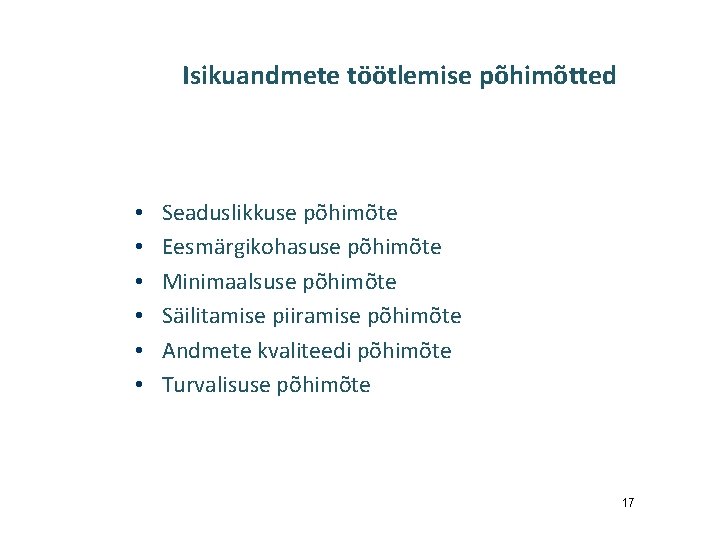 Isikuandmete töötlemise põhimõtted • • • Seaduslikkuse põhimõte Eesmärgikohasuse põhimõte Minimaalsuse põhimõte Säilitamise piiramise