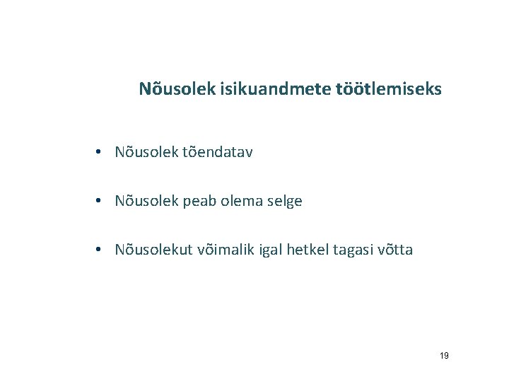 Nõusolek isikuandmete töötlemiseks • Nõusolek tõendatav • Nõusolek peab olema selge • Nõusolekut võimalik