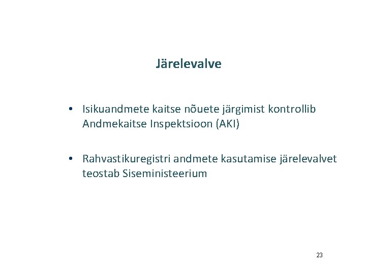 Järelevalve • Isikuandmete kaitse nõuete järgimist kontrollib Andmekaitse Inspektsioon (AKI) • Rahvastikuregistri andmete kasutamise