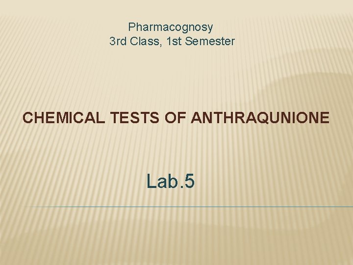 Pharmacognosy 3 rd Class, 1 st Semester CHEMICAL TESTS OF ANTHRAQUNIONE Lab. 5 