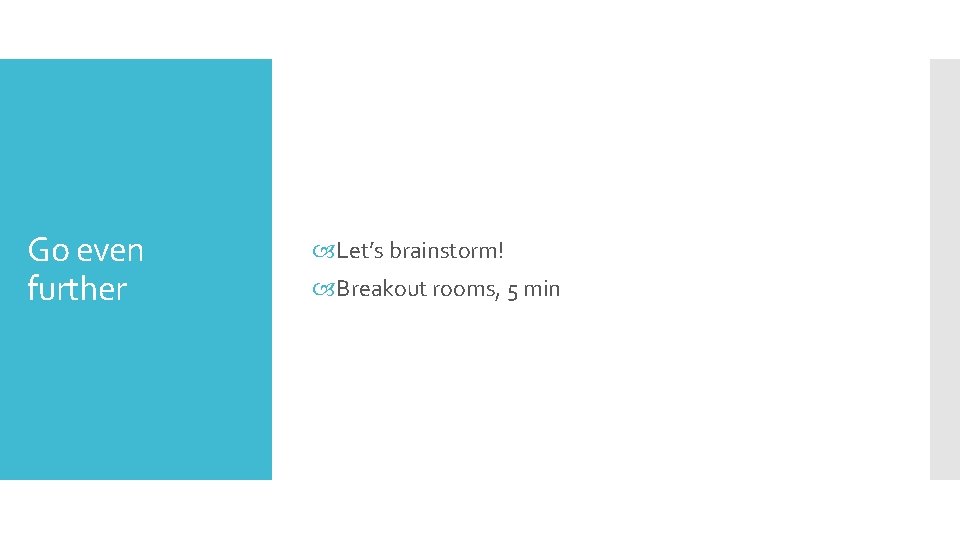 Go even further Let’s brainstorm! Breakout rooms, 5 min 