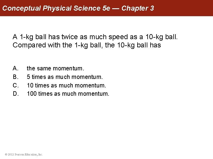 Conceptual Physical Science 5 e — Chapter 3 A 1 -kg ball has twice