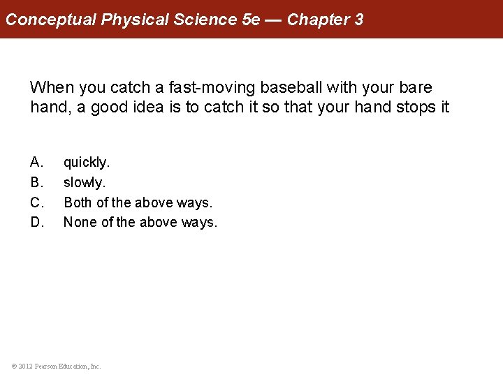 Conceptual Physical Science 5 e — Chapter 3 When you catch a fast-moving baseball