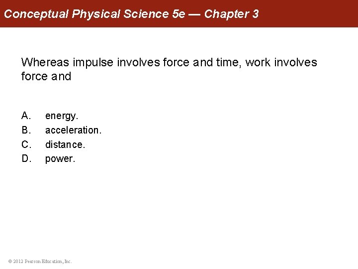 Conceptual Physical Science 5 e — Chapter 3 Whereas impulse involves force and time,