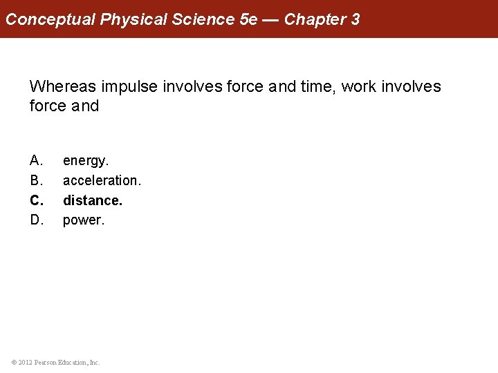 Conceptual Physical Science 5 e — Chapter 3 Whereas impulse involves force and time,