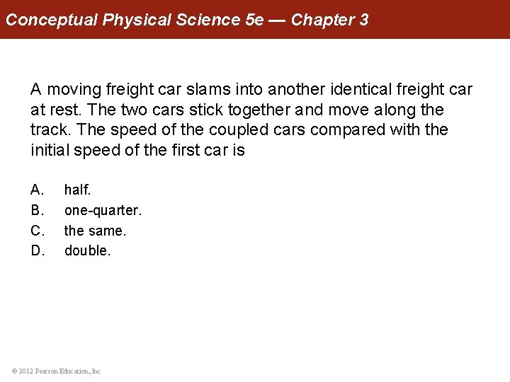 Conceptual Physical Science 5 e — Chapter 3 A moving freight car slams into