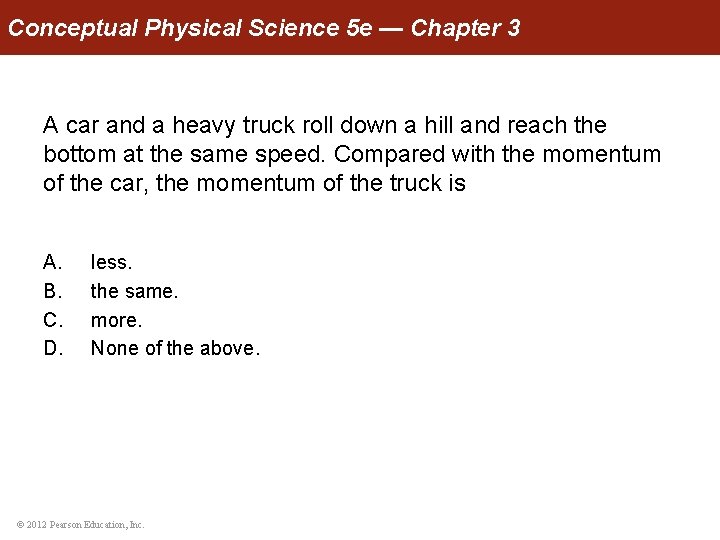 Conceptual Physical Science 5 e — Chapter 3 A car and a heavy truck