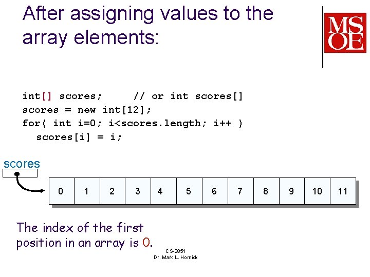 After assigning values to the array elements: int[] scores; // or int scores[] scores