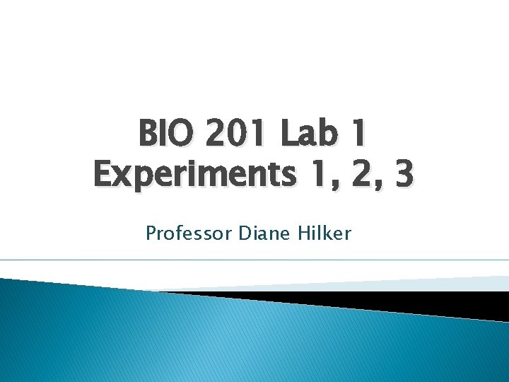 BIO 201 Lab 1 Experiments 1, 2, 3 Professor Diane Hilker 