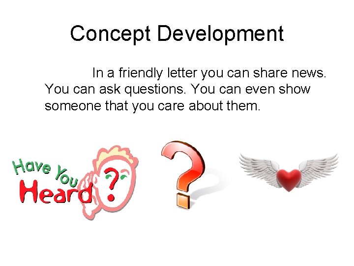 Concept Development In a friendly letter you can share news. You can ask questions.