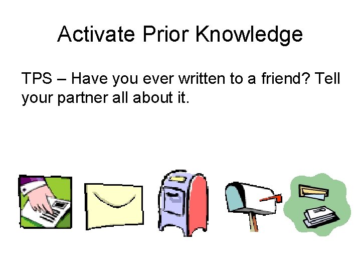 Activate Prior Knowledge TPS – Have you ever written to a friend? Tell your