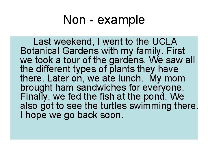 Non - example Last weekend, I went to the UCLA Botanical Gardens with my