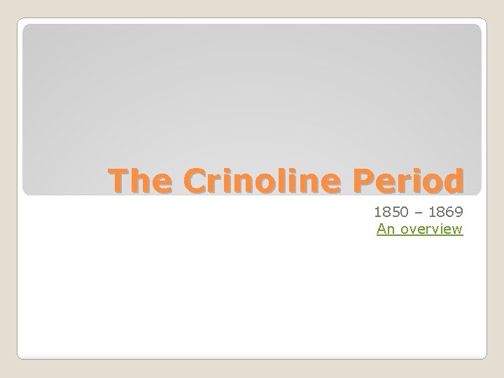 The Crinoline Period 1850 – 1869 An overview 