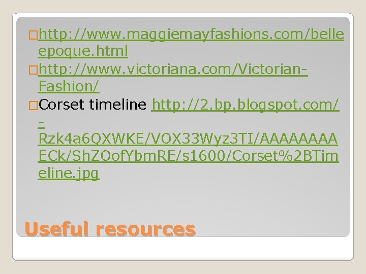 �http: //www. maggiemayfashions. com/belle epoque. html �http: //www. victoriana. com/Victorian. Fashion/ �Corset timeline http: