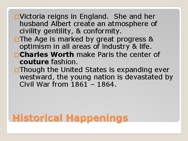 �Victoria reigns in England. She and her husband Albert create an atmosphere of civility