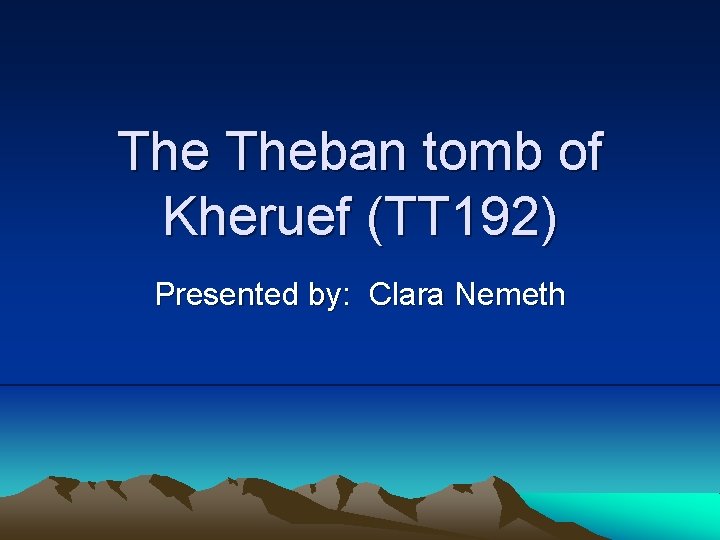 The Theban tomb of Kheruef (TT 192) Presented by: Clara Nemeth 