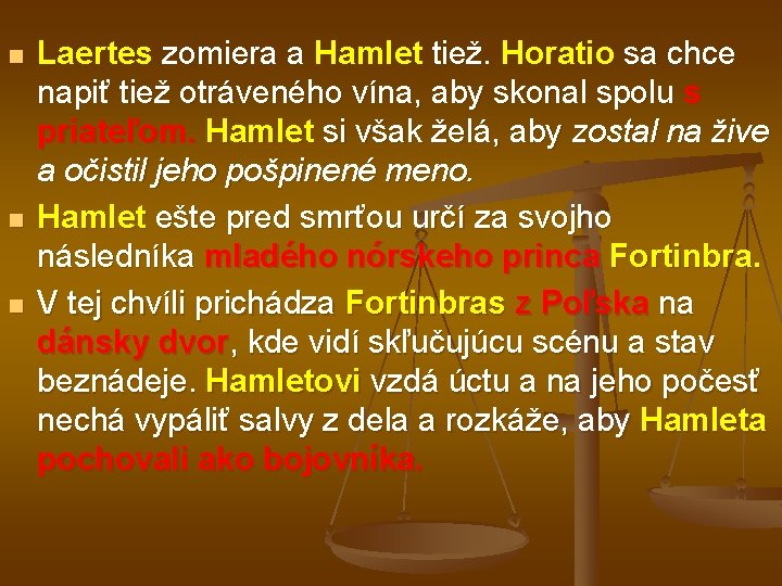 n n n Laertes zomiera a Hamlet tiež. Horatio sa chce napiť tiež otráveného