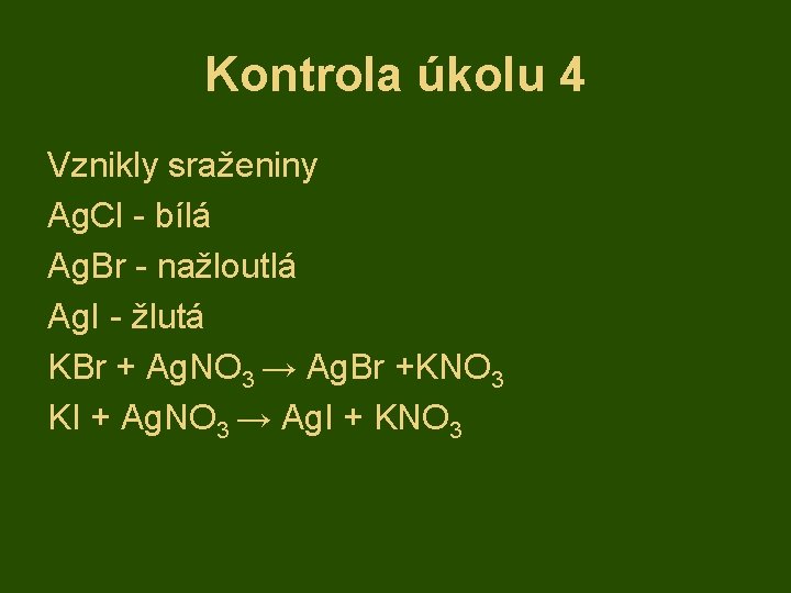 Kontrola úkolu 4 Vznikly sraženiny Ag. Cl - bílá Ag. Br - nažloutlá Ag.