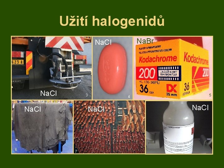 Užití halogenidů Na. Br Na. Cl 3 Na. Cl 6 Na. Cl 7 5