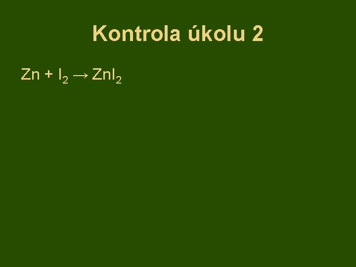 Kontrola úkolu 2 Zn + I 2 → Zn. I 2 